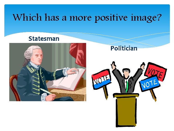 Which has a more positive image? Statesman Politician Which has a more positive image? Statesman Politician