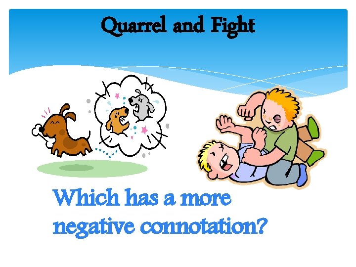 Quarrel and Fight Which has a more negative connotation? Quarrel and Fight Which has a more negative connotation?