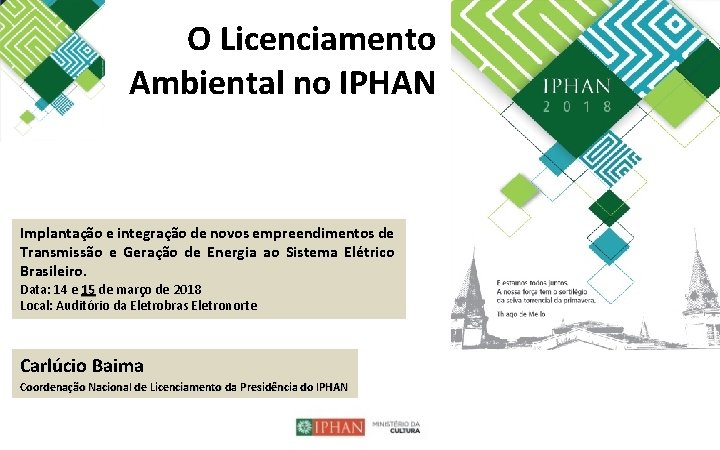 O Licenciamento Ambiental no IPHAN Implantação e integração de novos empreendimentos de Transmissão e