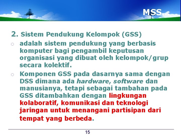 MSS… 2. Sistem Pendukung Kelompok (GSS) o adalah sistem pendukung yang berbasis komputer bagi