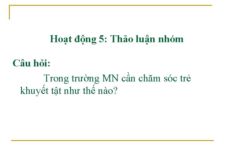 Hoạt động 5: Thảo luận nhóm Câu hỏi: Trong trường MN cần chăm sóc