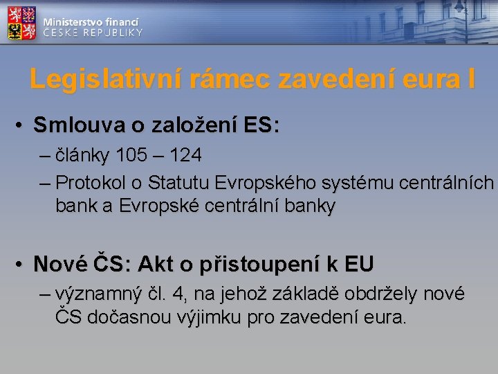 Legislativní rámec zavedení eura I • Smlouva o založení ES: – články 105 –