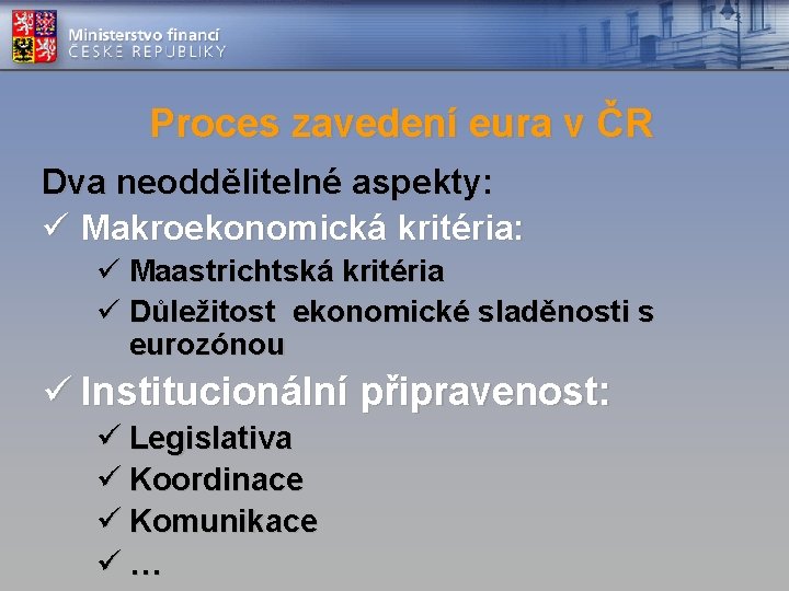 Proces zavedení eura v ČR Dva neoddělitelné aspekty: ü Makroekonomická kritéria: ü Maastrichtská kritéria