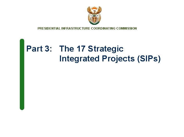 PRESIDENTIAL INFRASTRUCTURE COORDINATING COMMISSION Part 3: The 17 Strategic Integrated Projects (SIPs) 