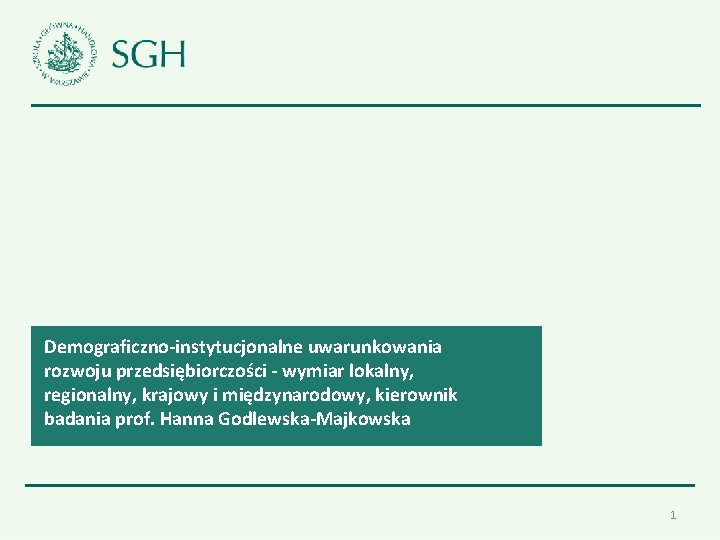 Demograficzno-instytucjonalne uwarunkowania rozwoju przedsiębiorczości - wymiar lokalny, regionalny, krajowy i międzynarodowy, kierownik badania prof.