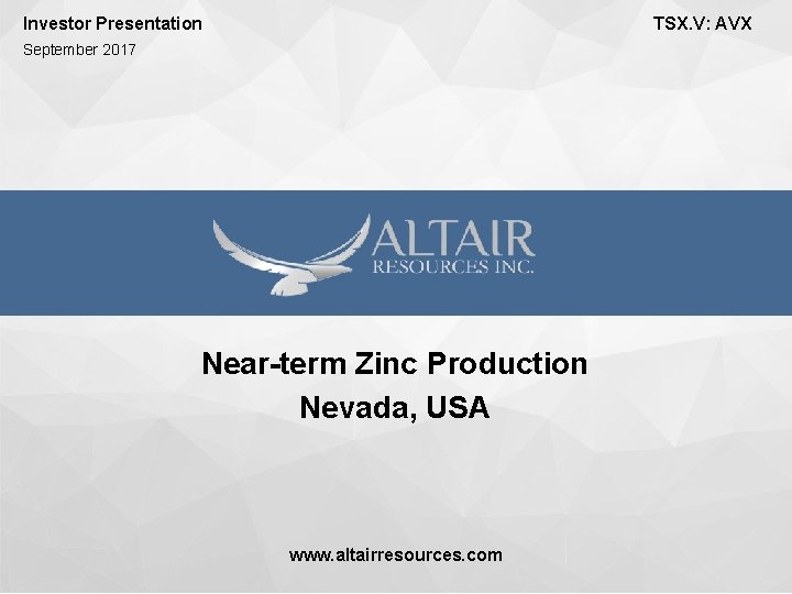 Investor Presentation TSX. V: AVX September 2017 Near-term Zinc Production Nevada, USA www. altairresources.