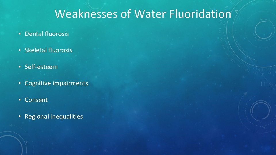 Weaknesses of Water Fluoridation • Dental fluorosis • Skeletal fluorosis • Self-esteem • Cognitive Weaknesses of Water Fluoridation • Dental fluorosis • Skeletal fluorosis • Self-esteem • Cognitive