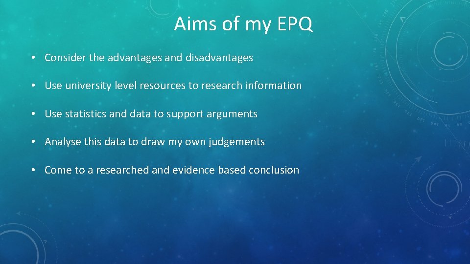 Aims of my EPQ • Consider the advantages and disadvantages • Use university level Aims of my EPQ • Consider the advantages and disadvantages • Use university level