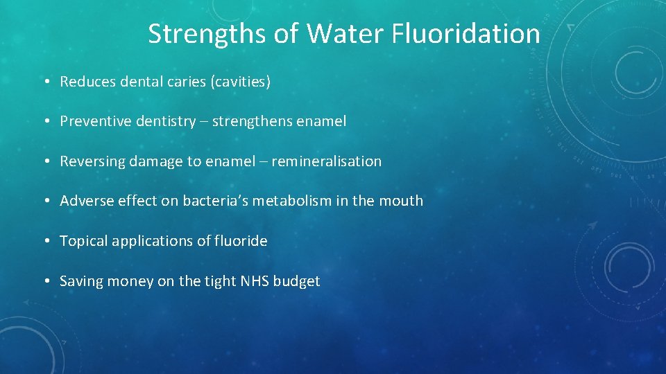 Strengths of Water Fluoridation • Reduces dental caries (cavities) • Preventive dentistry – strengthens Strengths of Water Fluoridation • Reduces dental caries (cavities) • Preventive dentistry – strengthens