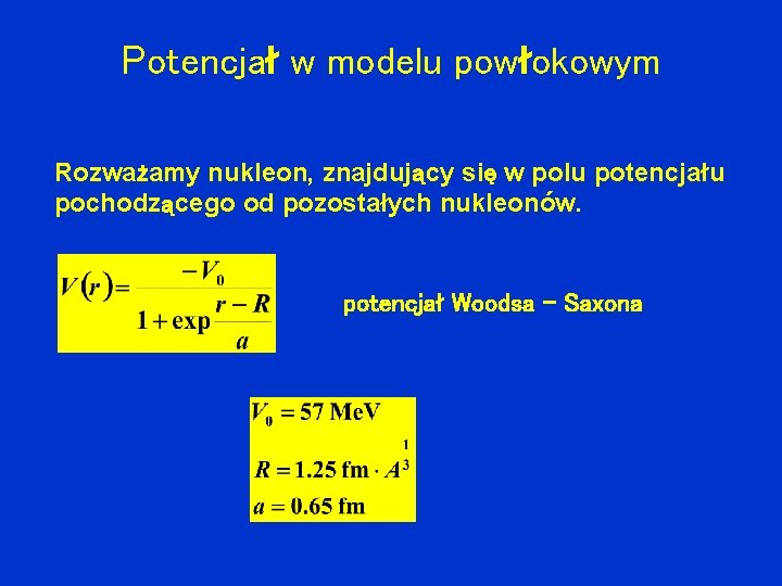 Potencjał w modelu powłokowym Rozważamy nukleon, znajdujący się w polu potencjału pochodzącego od pozostałych