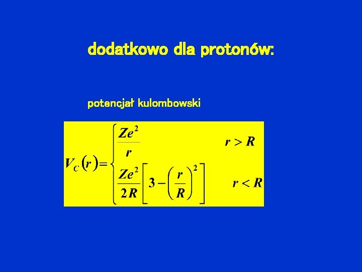 dodatkowo dla protonów: potencjał kulombowski 