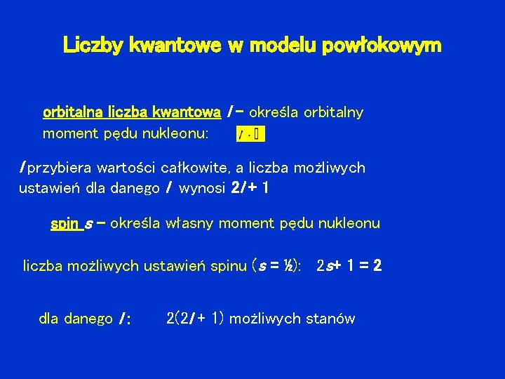 Liczby kwantowe w modelu powłokowym orbitalna liczba kwantowa l - określa orbitalny moment pędu