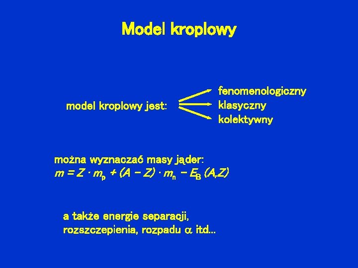 Model kroplowy model kroplowy jest: fenomenologiczny klasyczny kolektywny można wyznaczać masy jąder: m =