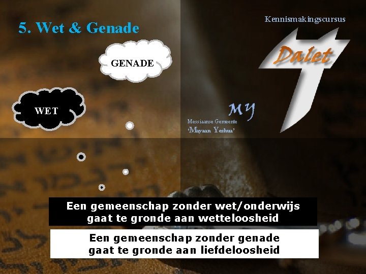 Kennismakingscursus 5. Wet & Genade GENADE WET Messiaanse Gemeente ‘Mayaan Yeshua’ Een gemeenschap zonder