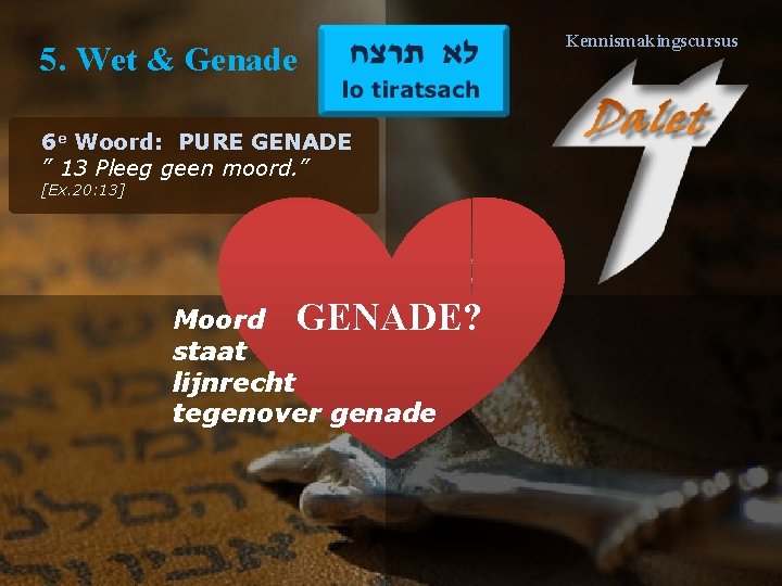 Kennismakingscursus 5. Wet & Genade 6 e Woord: PURE GENADE ” 13 Pleeg geen