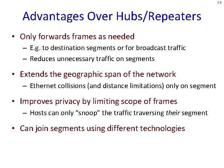 20 Advantages Over Hubs/Repeaters • Only forwards frames as needed – E. g. to