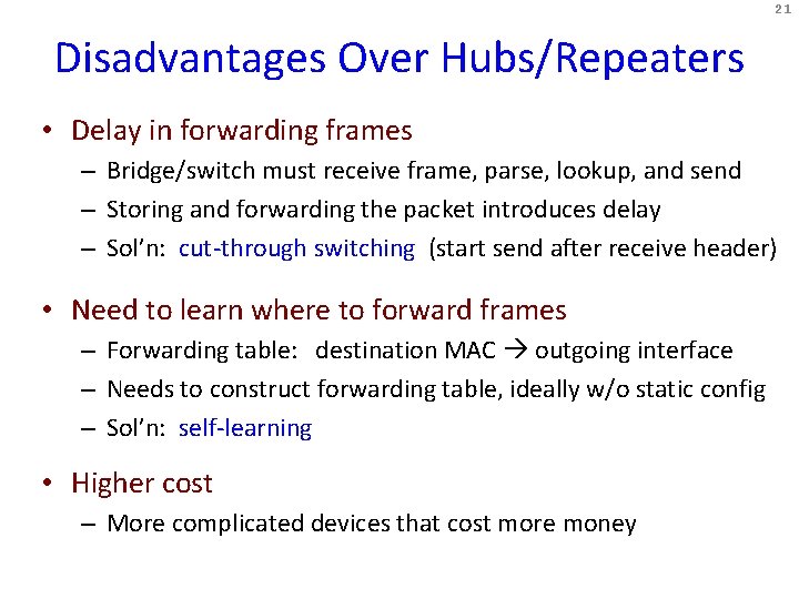 21 Disadvantages Over Hubs/Repeaters • Delay in forwarding frames – Bridge/switch must receive frame,
