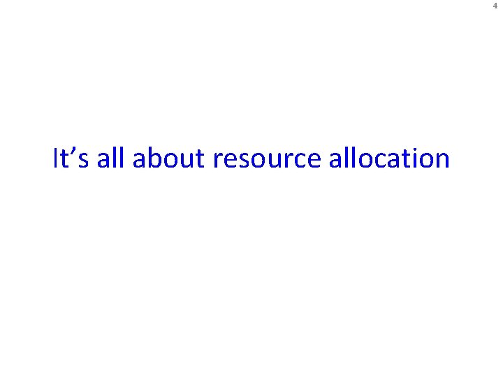 4 It’s all about resource allocation 