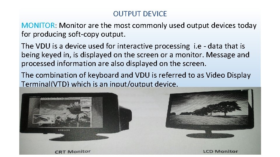 OUTPUT DEVICE MONITOR: Monitor are the most commonly used output devices today for producing