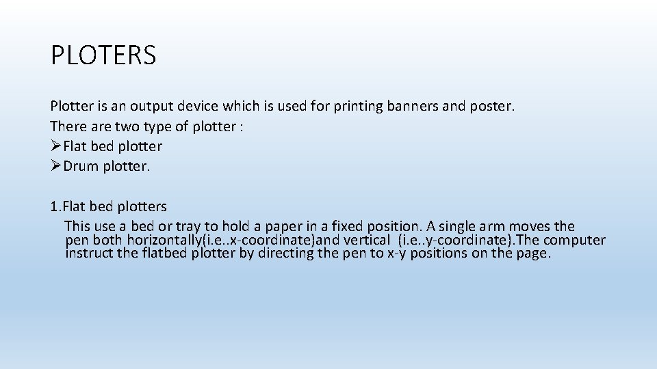 PLOTERS Plotter is an output device which is used for printing banners and poster.
