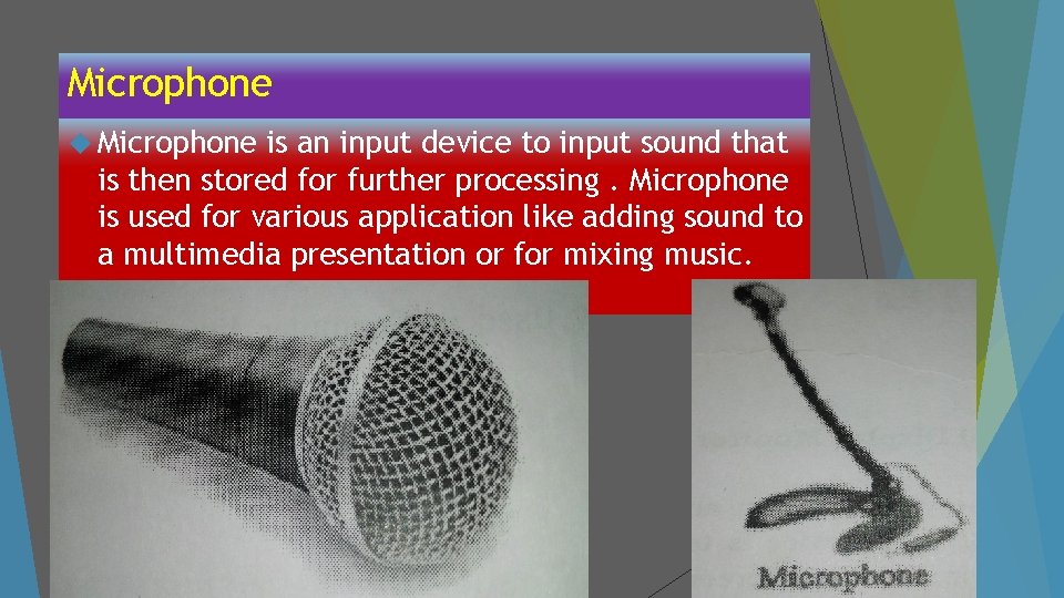 Microphone is an input device to input sound that is then stored for further