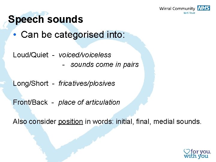 Speech sounds • Can be categorised into: Loud/Quiet - voiced/voiceless - sounds come in