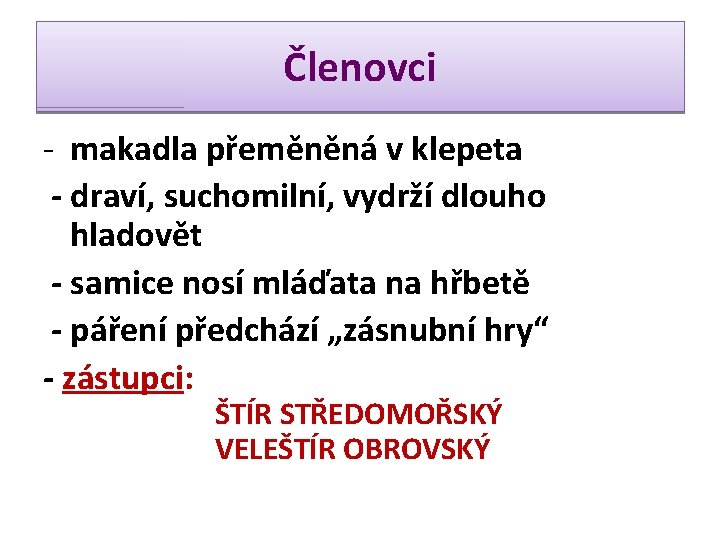 Členovci - makadla přeměněná v klepeta - draví, suchomilní, vydrží dlouho hladovět - samice