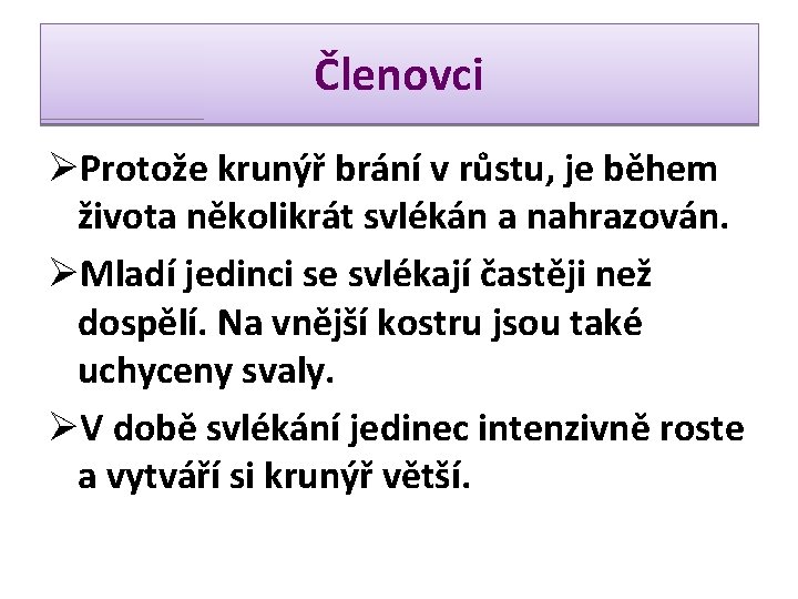 Členovci ØProtože krunýř brání v růstu, je během života několikrát svlékán a nahrazován. ØMladí