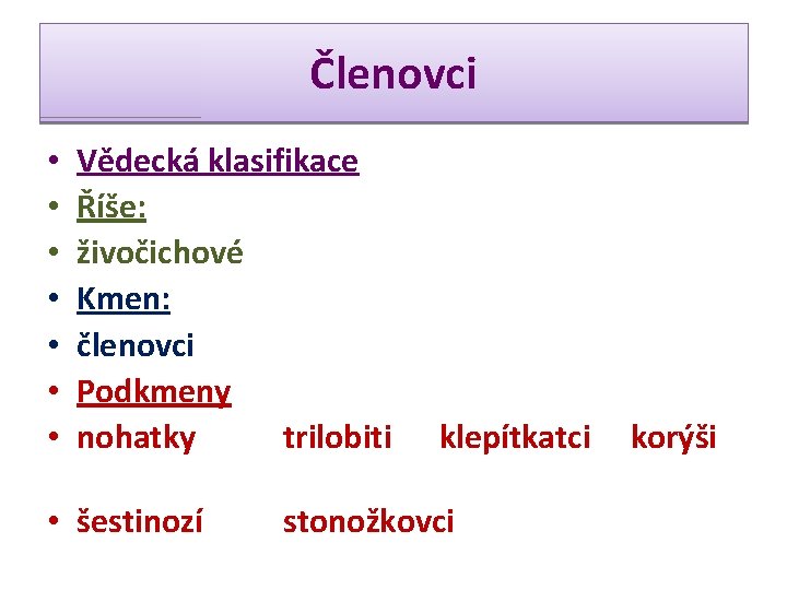 Členovci • • Vědecká klasifikace Říše: živočichové Kmen: členovci Podkmeny nohatky trilobiti klepítkatci korýši