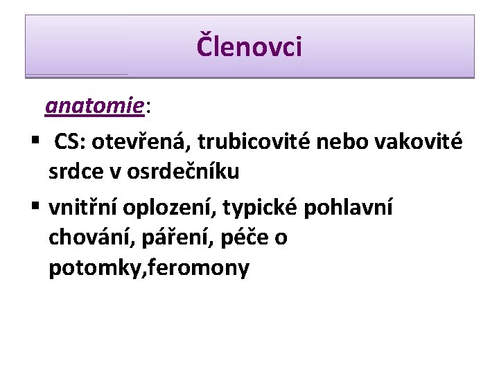 Členovci anatomie: § CS: otevřená, trubicovité nebo vakovité srdce v osrdečníku § vnitřní oplození,