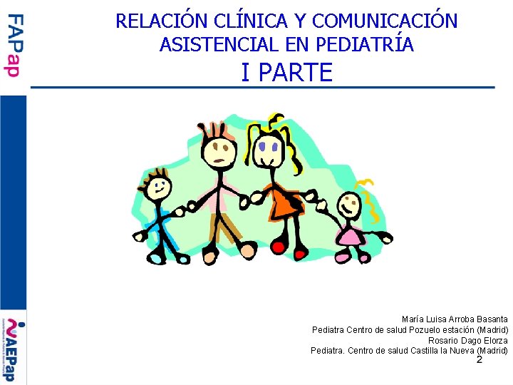 RELACIÓN CLÍNICA Y COMUNICACIÓN ASISTENCIAL EN PEDIATRÍA I PARTE María Luisa Arroba Basanta Pediatra