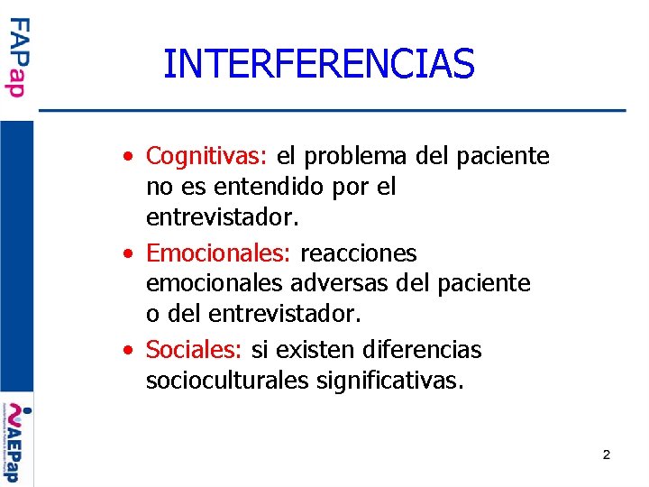 INTERFERENCIAS • Cognitivas: el problema del paciente no es entendido por el entrevistador. •