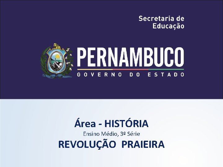 Área - HISTÓRIA Ensino Médio, 3º Série REVOLUÇÃO PRAIEIRA 
