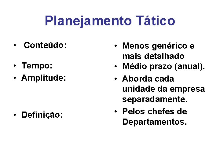 Planejamento Tático • Conteúdo: • Tempo: • Amplitude: • Definição: • Menos genérico e