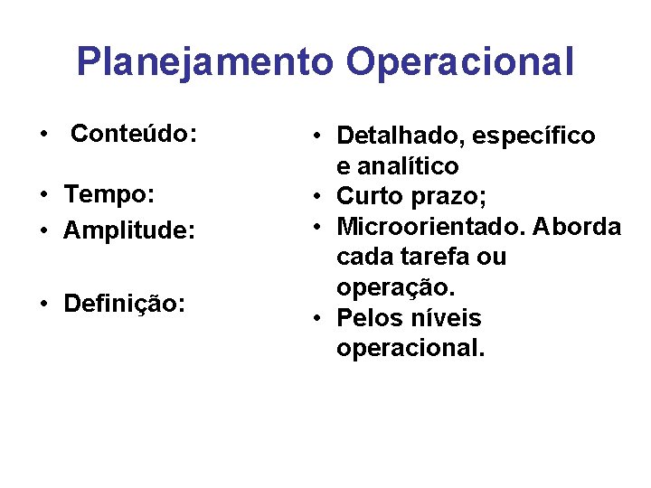 Planejamento Operacional • Conteúdo: • Tempo: • Amplitude: • Definição: • Detalhado, específico e