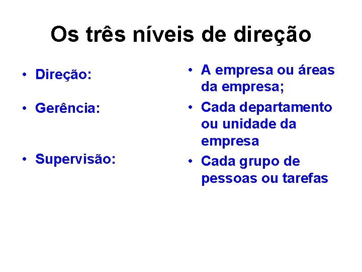 Os três níveis de direção • Direção: • Gerência: • Supervisão: • A empresa