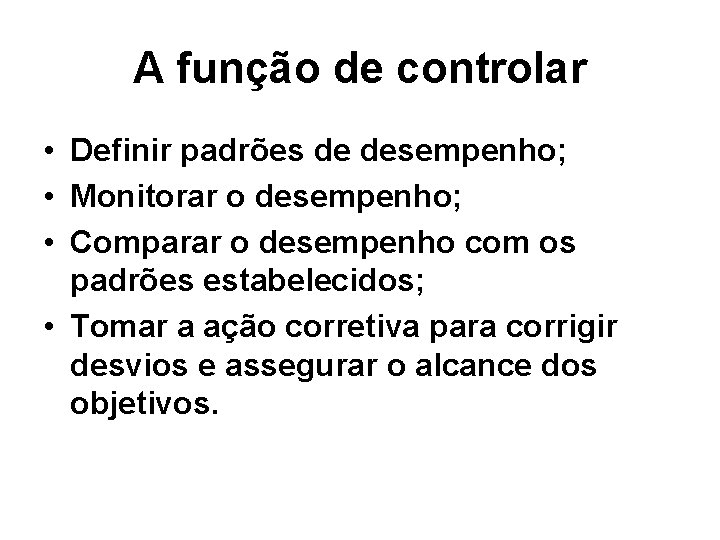 A função de controlar • Definir padrões de desempenho; • Monitorar o desempenho; •