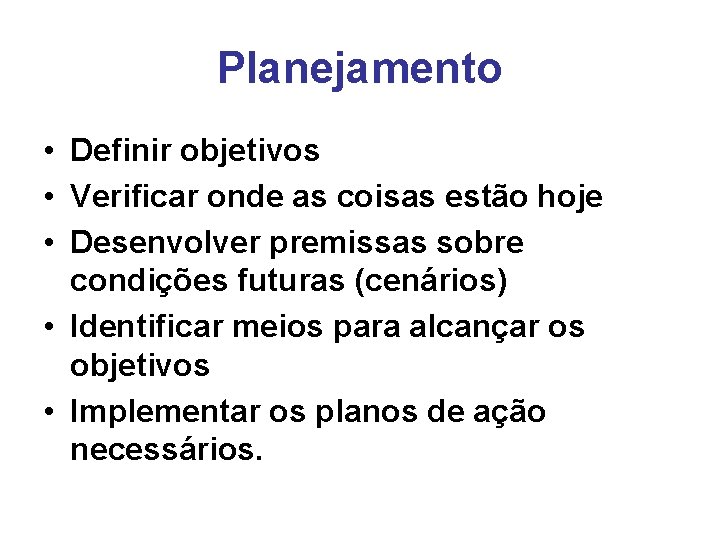 Planejamento • Definir objetivos • Verificar onde as coisas estão hoje • Desenvolver premissas