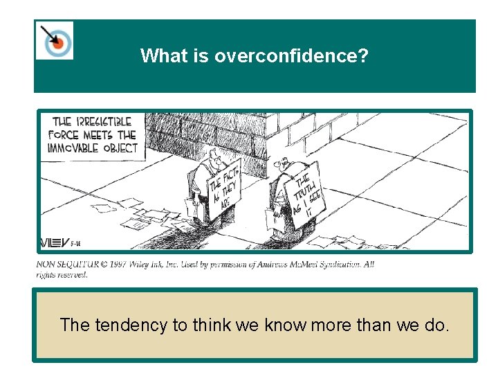 What is overconfidence? The tendency to think we know more than we do. What is overconfidence? The tendency to think we know more than we do.