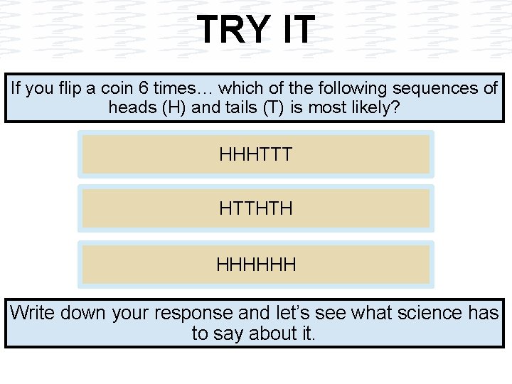 TRY IT If you flip a coin 6 times… which of the following sequences TRY IT If you flip a coin 6 times… which of the following sequences