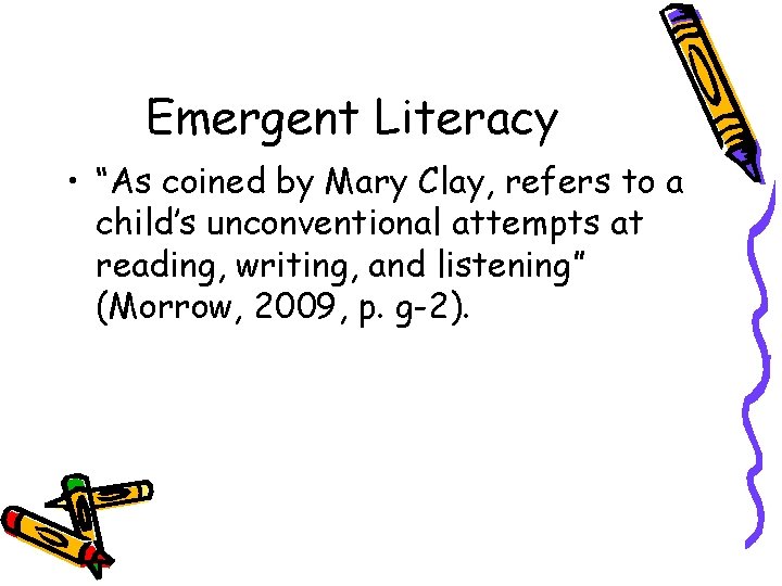 Emergent Literacy • “As coined by Mary Clay, refers to a child’s unconventional attempts