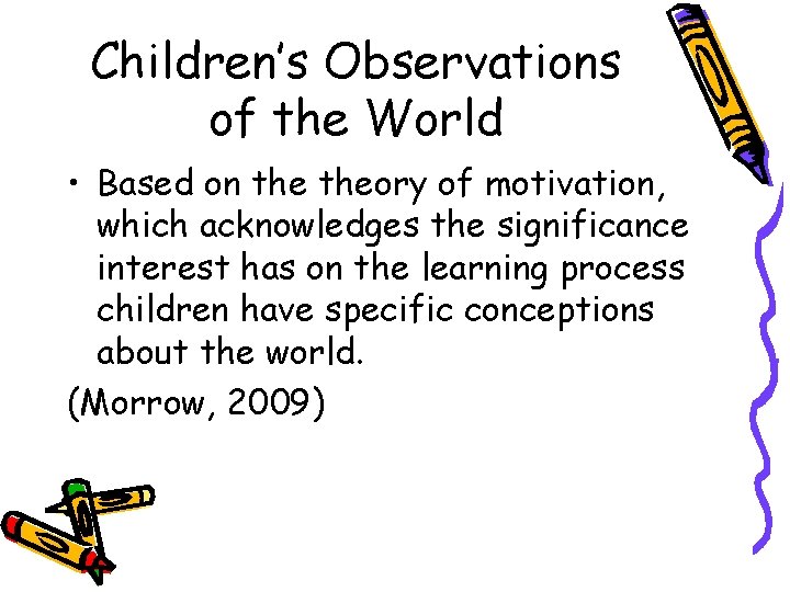 Children’s Observations of the World • Based on theory of motivation, which acknowledges the