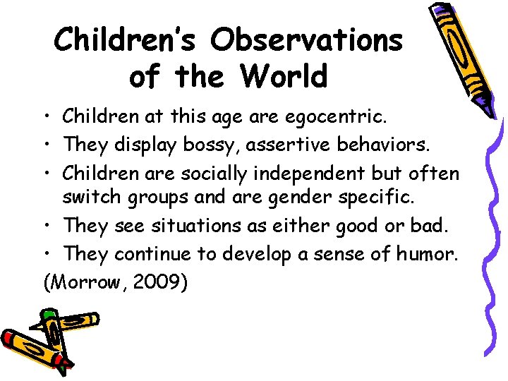 Children’s Observations of the World • Children at this age are egocentric. • They