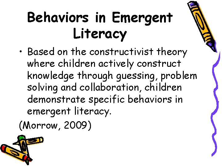 Behaviors in Emergent Literacy • Based on the constructivist theory where children actively construct