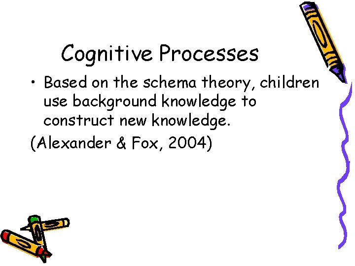 Cognitive Processes • Based on the schema theory, children use background knowledge to construct
