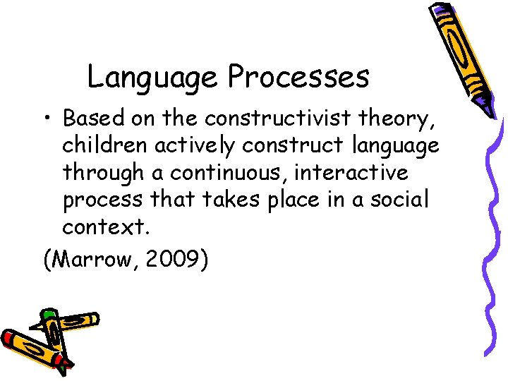 Language Processes • Based on the constructivist theory, children actively construct language through a