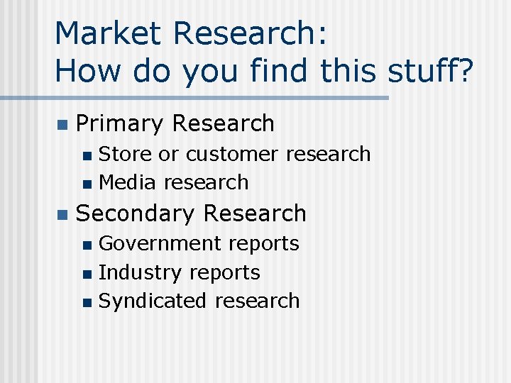 Market Research: How do you find this stuff? n Primary Research Store or customer