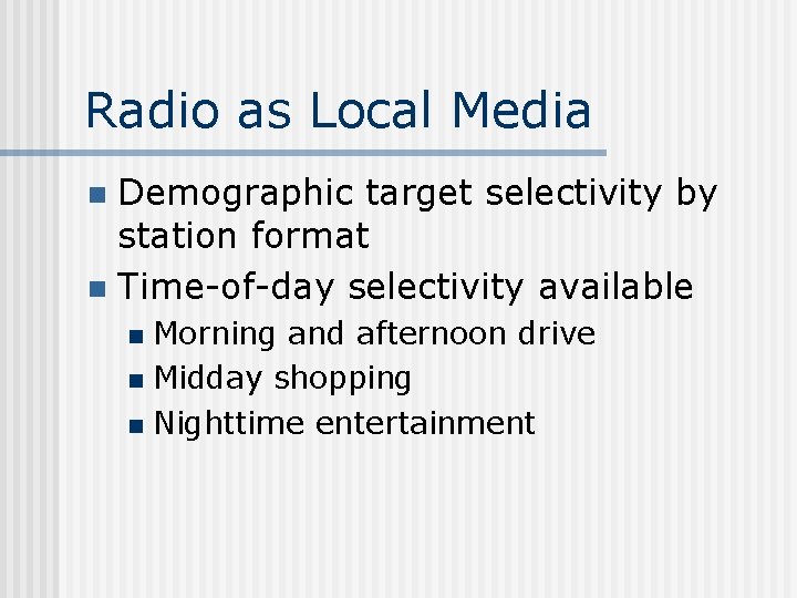 Radio as Local Media Demographic target selectivity by station format n Time-of-day selectivity available