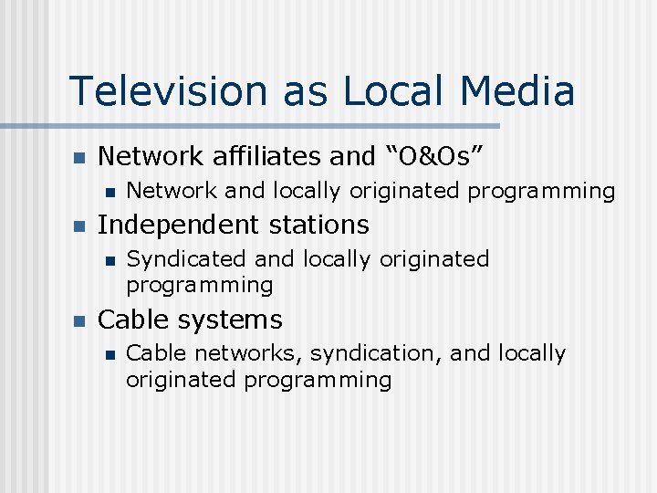 Television as Local Media n Network affiliates and “O&Os” n n Independent stations n