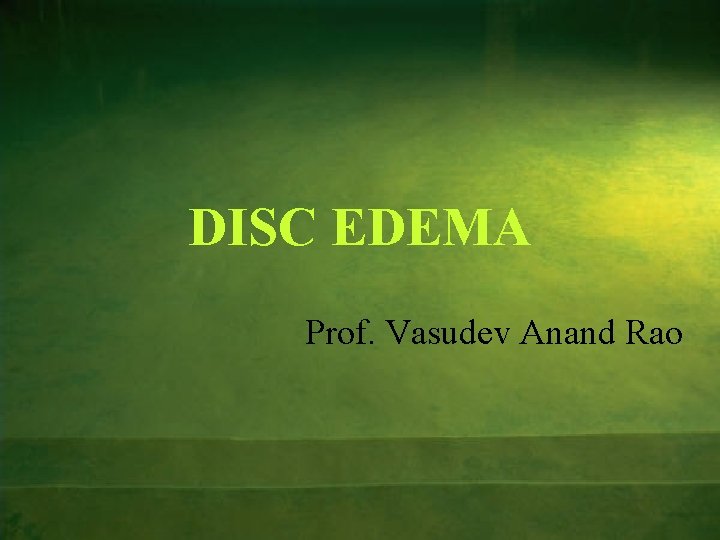 DISC EDEMA Prof. Vasudev Anand Rao 